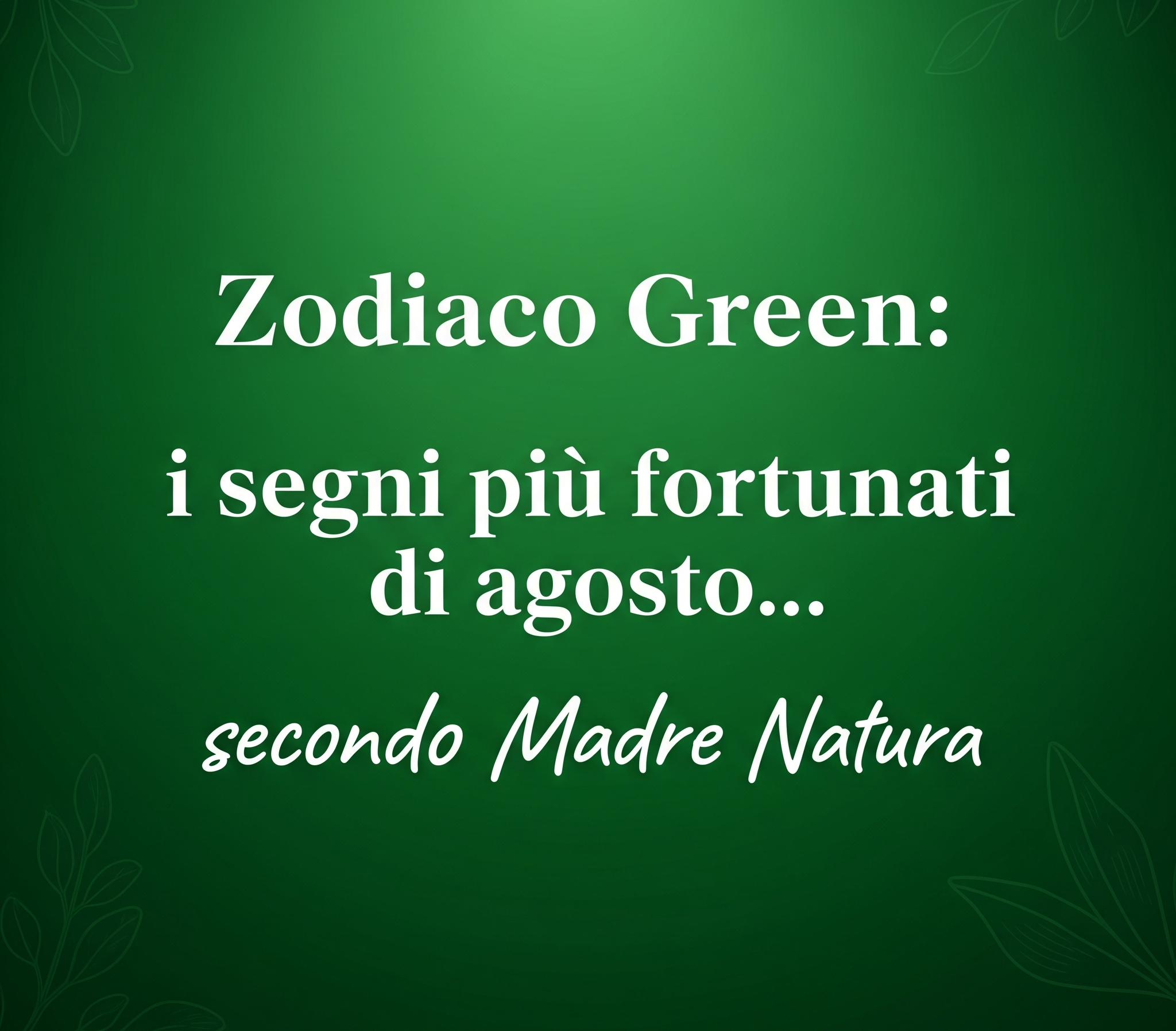Zodiaco Green: i segni più fortunati di agosto… secondo Madre Natura